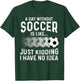 Soccer Just Kidding Funny Player Soccer Lover Men Women T-Shirt - T-Shirt | Forest