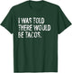 I Was Told There Would Be Tacos T-Shirt - T-Shirt | Forest
