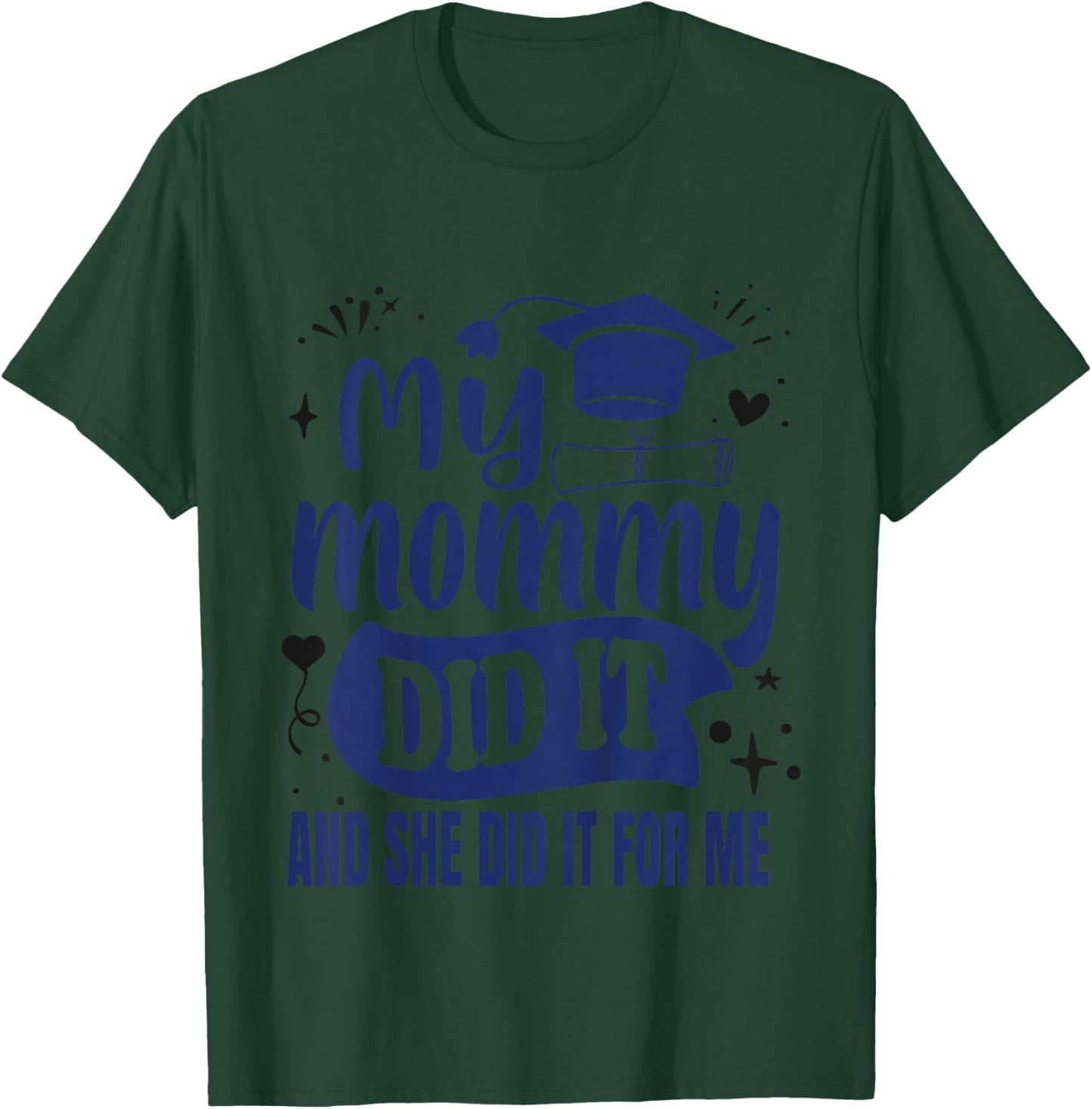 My Mommy Did It And She Did It For Me | My Mom Graduated T-Shirt - T-Shirt | Forest
