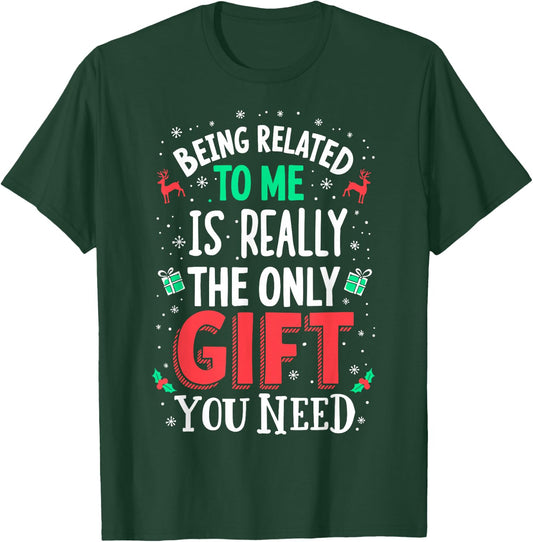 Being Related to Me is The Only Gift you Need Chrismas T-Shirt - T-Shirt | Forest