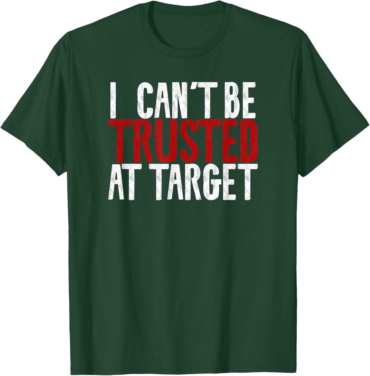 I can't be trusted at target Hilarious Funny Sayings Quote T-Shirt - T-Shirt | Forest