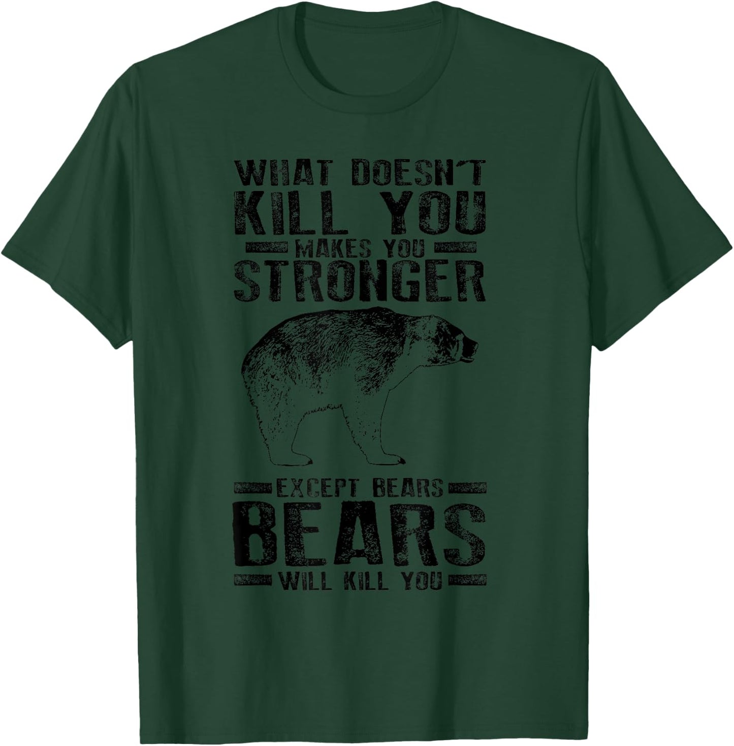 What Doesn't Kill You Makes You Stronger Except Bears Gift T-Shirt - T-Shirt | Forest