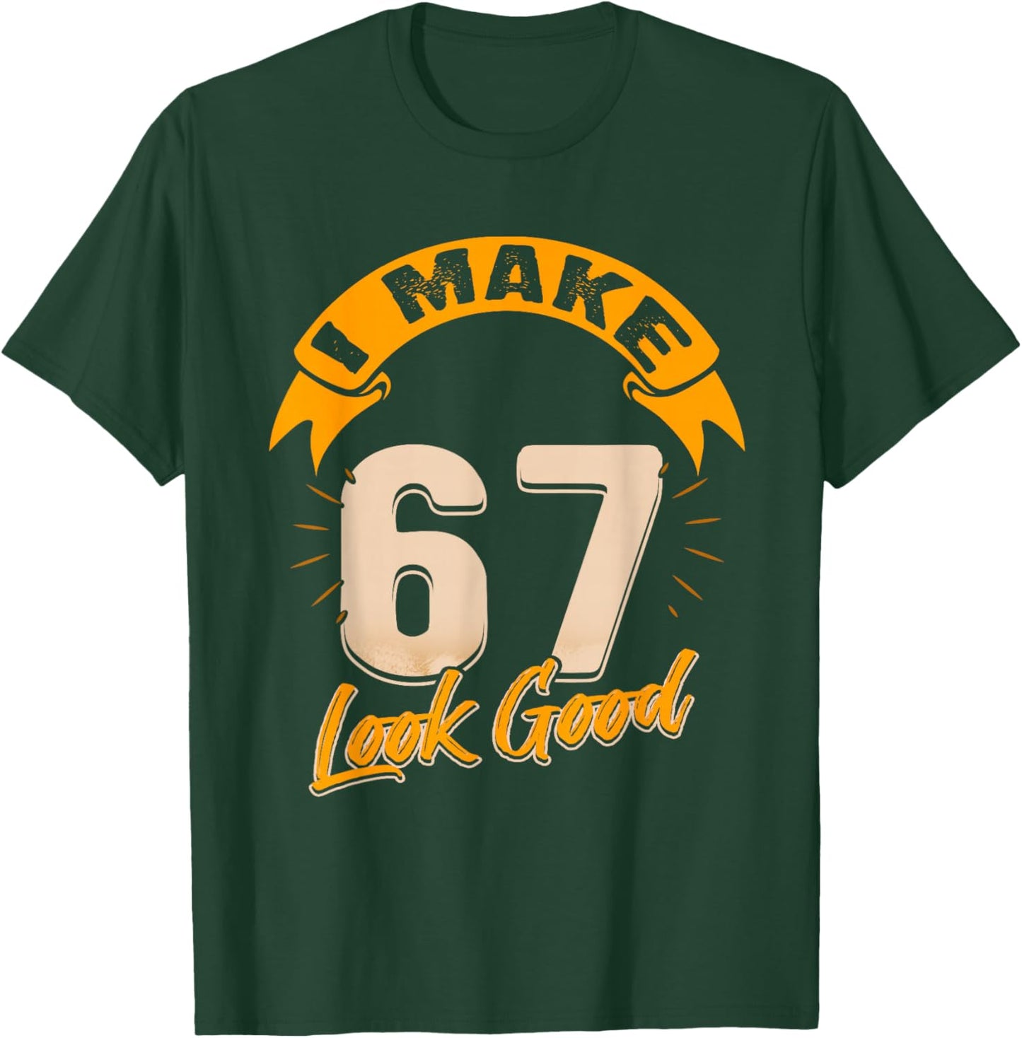 I Make 67 Years Old Look Good 67 Birthday Gift T-Shirt - T-Shirt | Forest