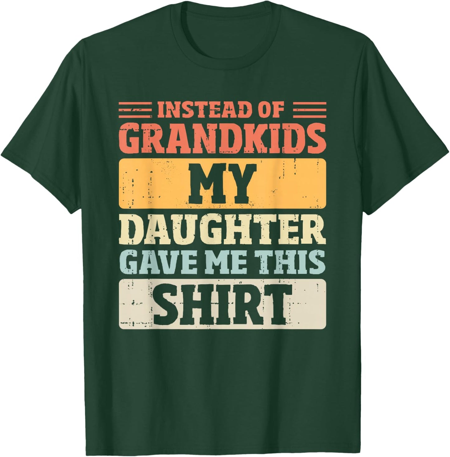 Mom Dad Instead of Grandkids my Daughter Gave me This T-Shirt - T-Shirt | Forest