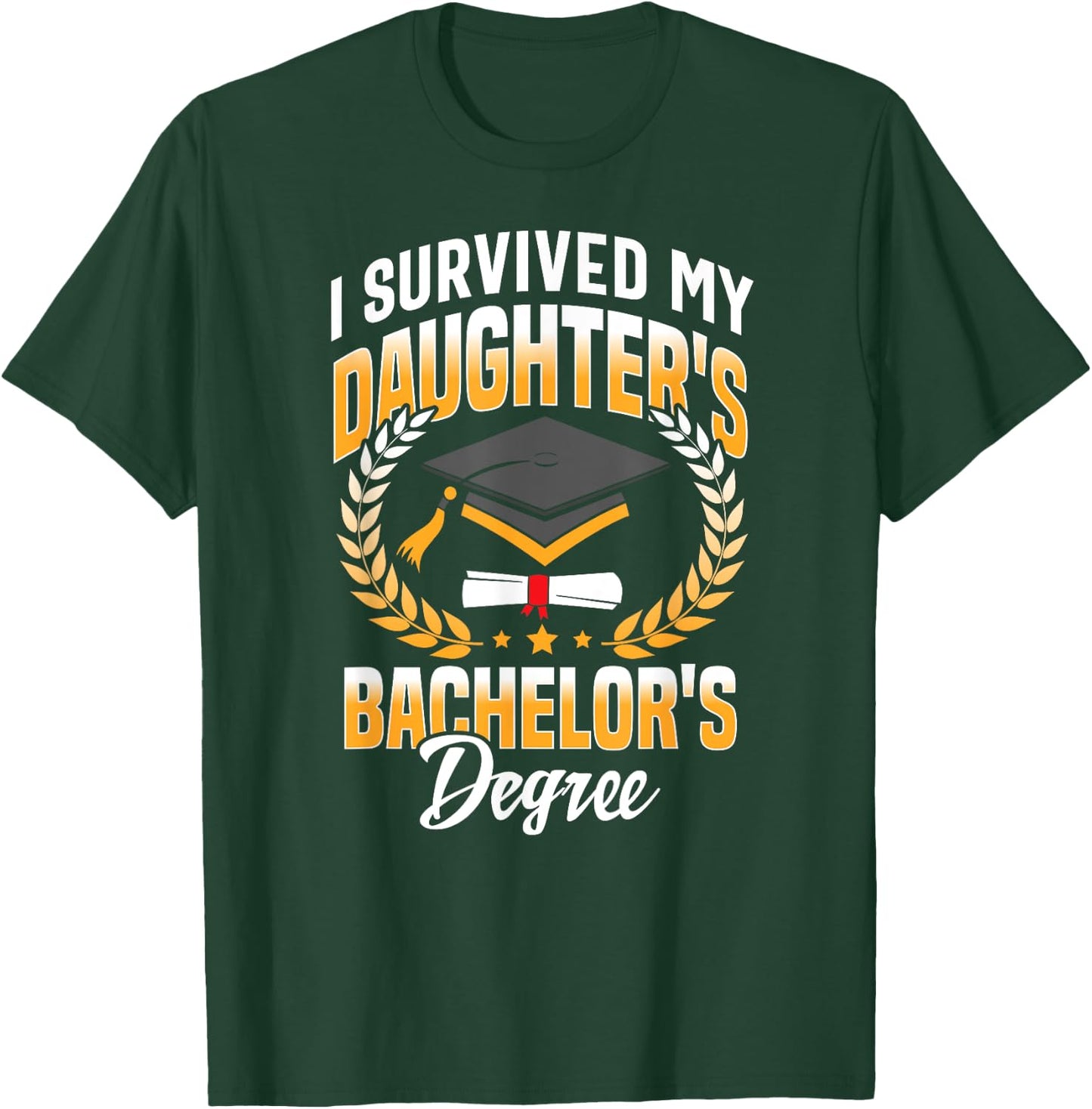 I Survived My Daughters Bachelor's Degree Gifts T-Shirt - T-Shirt | Forest