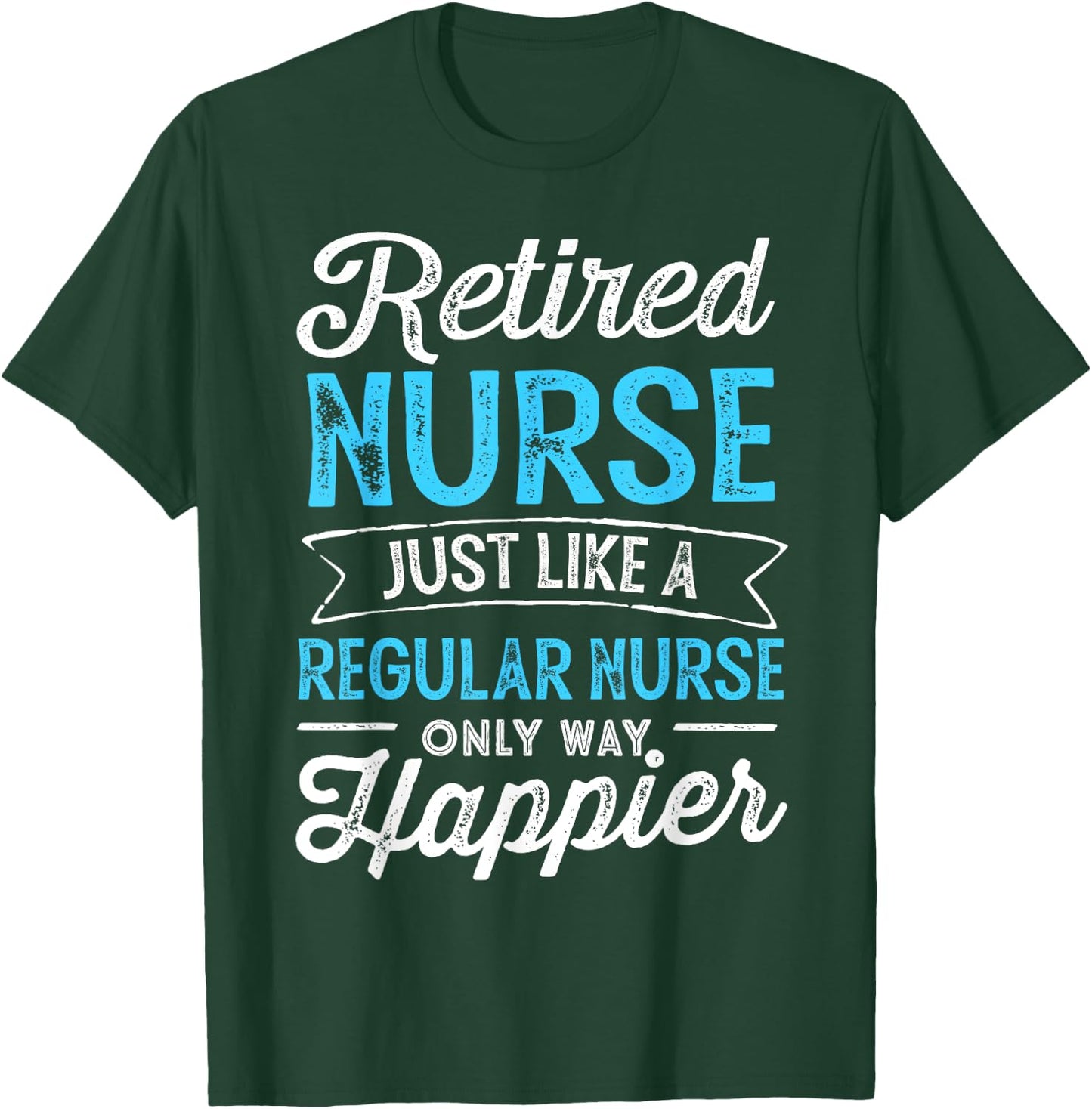 Retired Nurse Gifts Just Like Regular Nurse Only Way Happier T-Shirt - T-Shirt | Forest