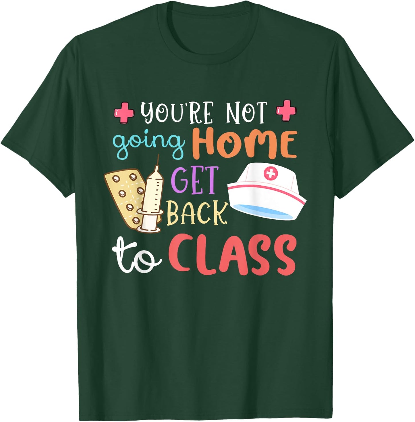 You're Not Going Home Get Back To Class School Nurse On Duty T-Shirt - T-Shirt | Forest