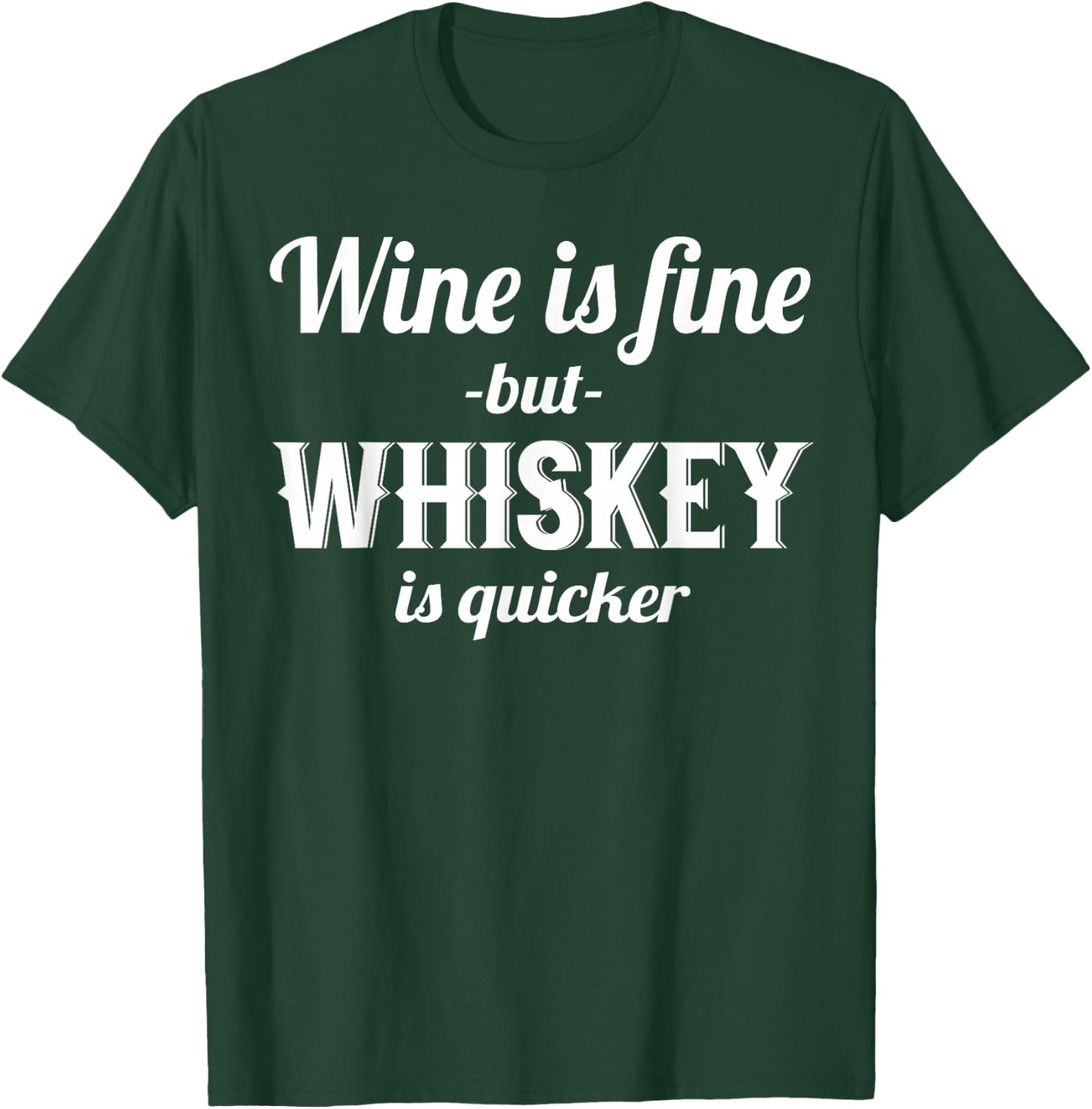 Whiskey Funny - Wine Is Fine But Whiskey Is Quicker T-Shirt - T-Shirt | Forest