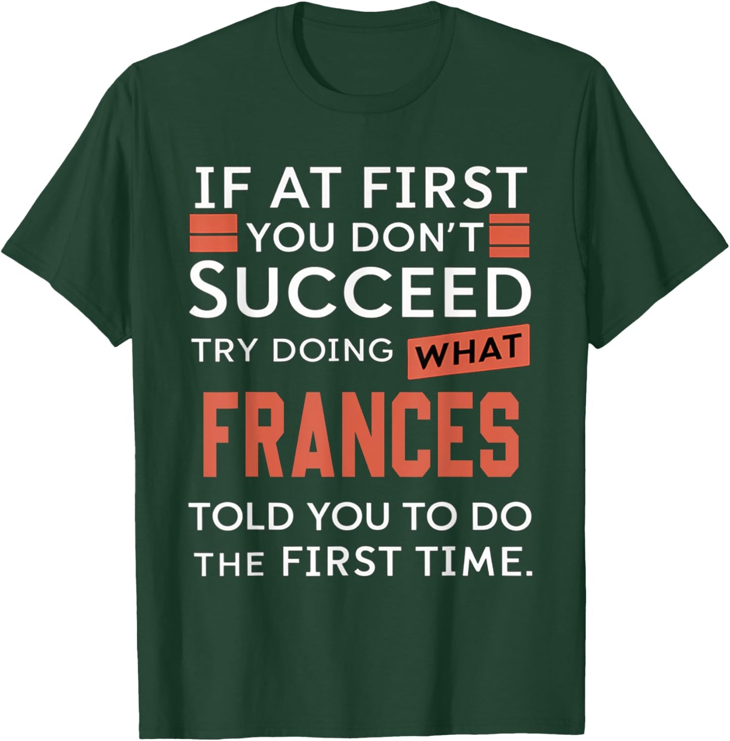 If At First You Don't Succeed Try Doing What Frances T-Shirt - T-Shirt | Forest