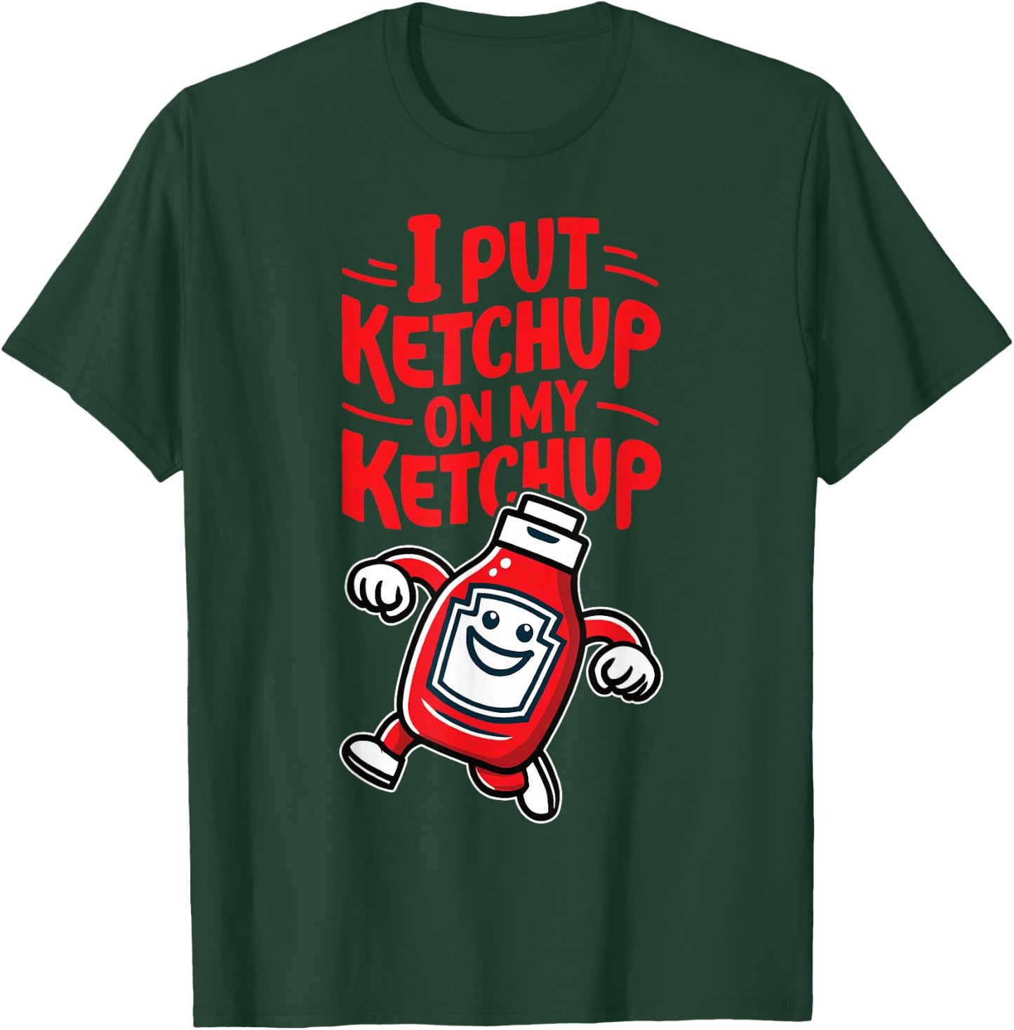 I Put Ketchup on my Ketchup Funny Ketchup Lover T-Shirt - T-Shirt | Forest