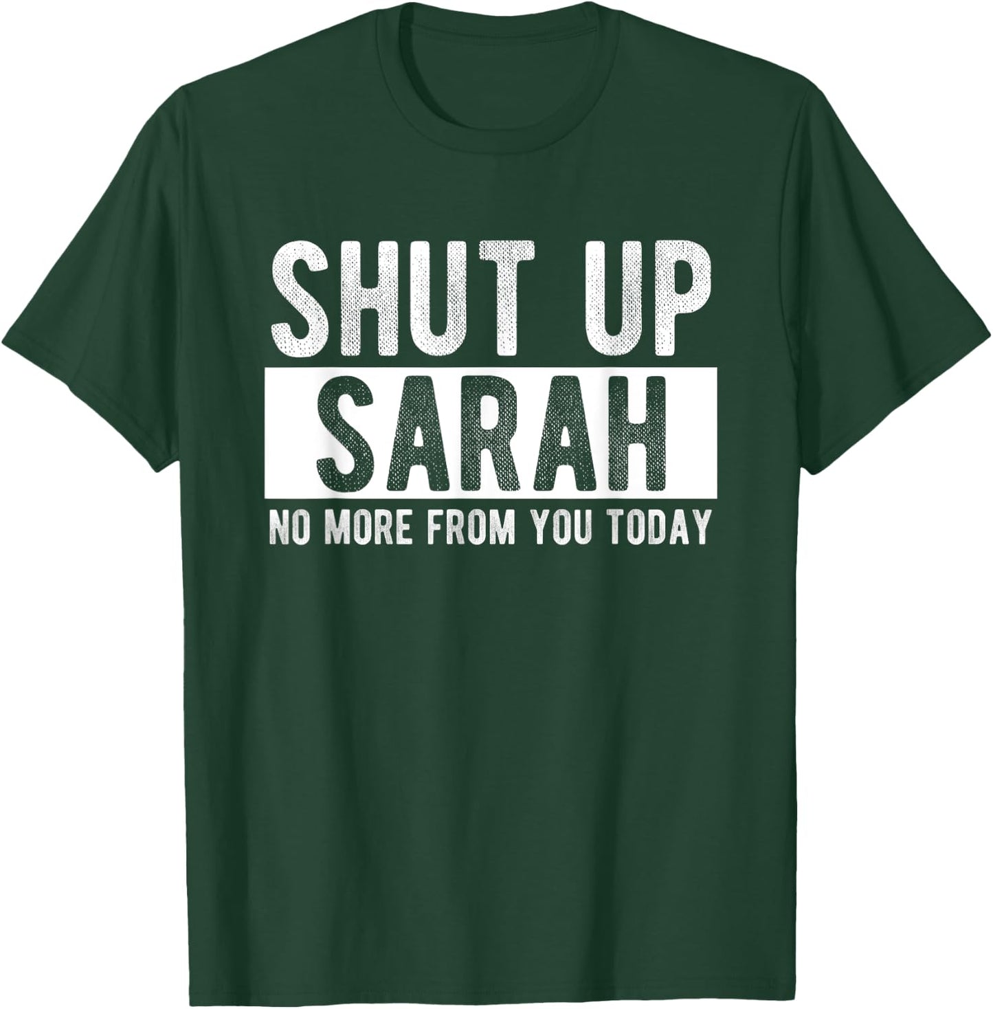 Shut Up Sarah No More From You Today Funny Sarah Name T-Shirt - T-Shirt | Forest