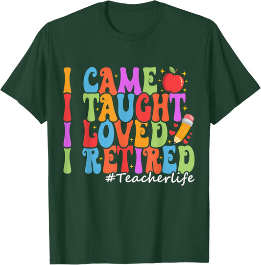 I Came I Taught I Loved I Retired Funny Teacher Retirement T-Shirt - T-Shirt | Forest