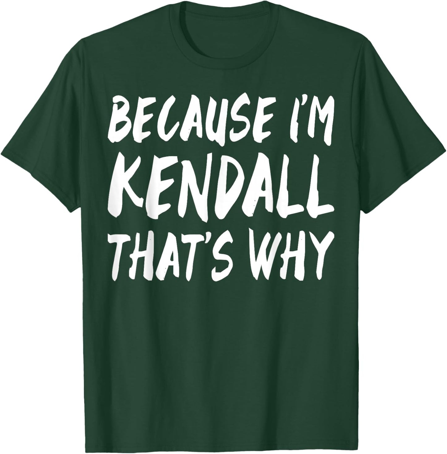 Because I'm Kendall That's Why Fun Funny Gifts Idea T-Shirt - T-Shirt | Forest