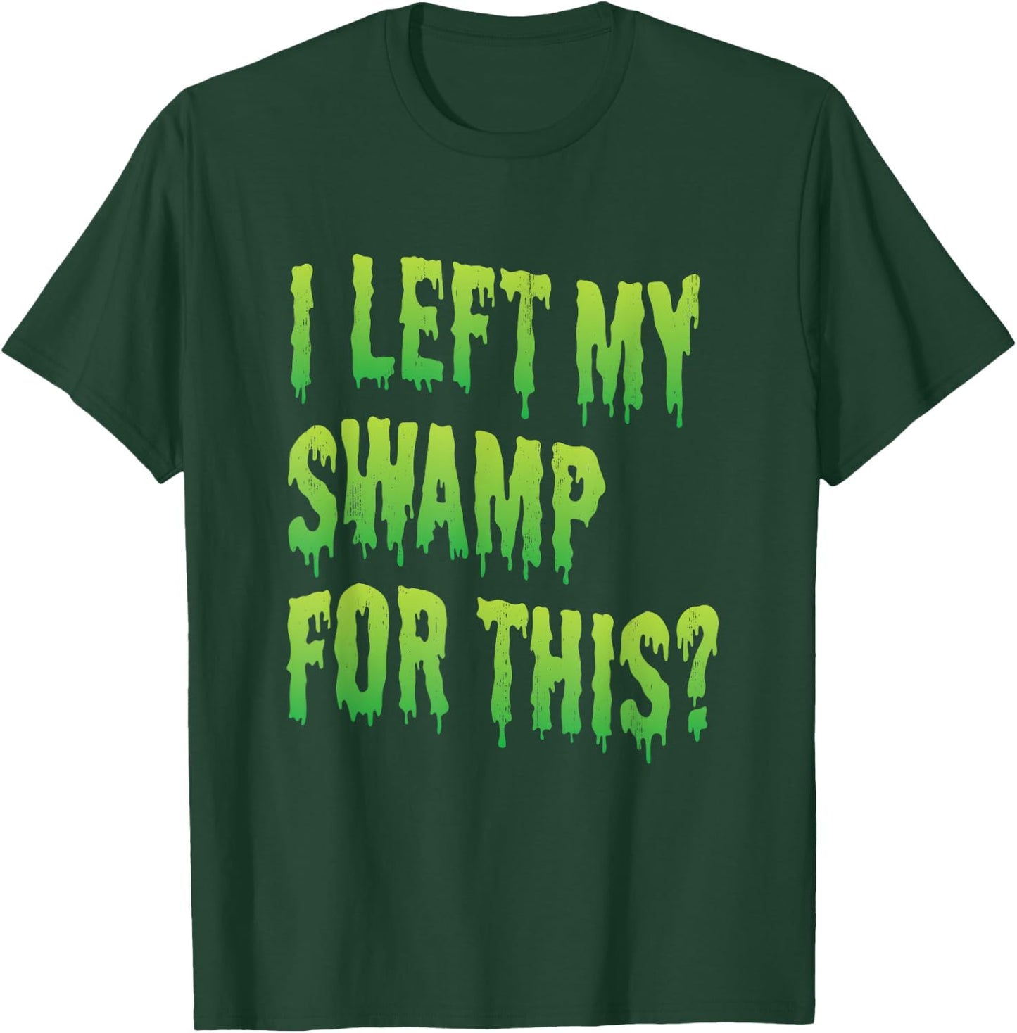 I left my swamp for this? - Swamp creature Halloween T-Shirt - T-Shirt | Forest