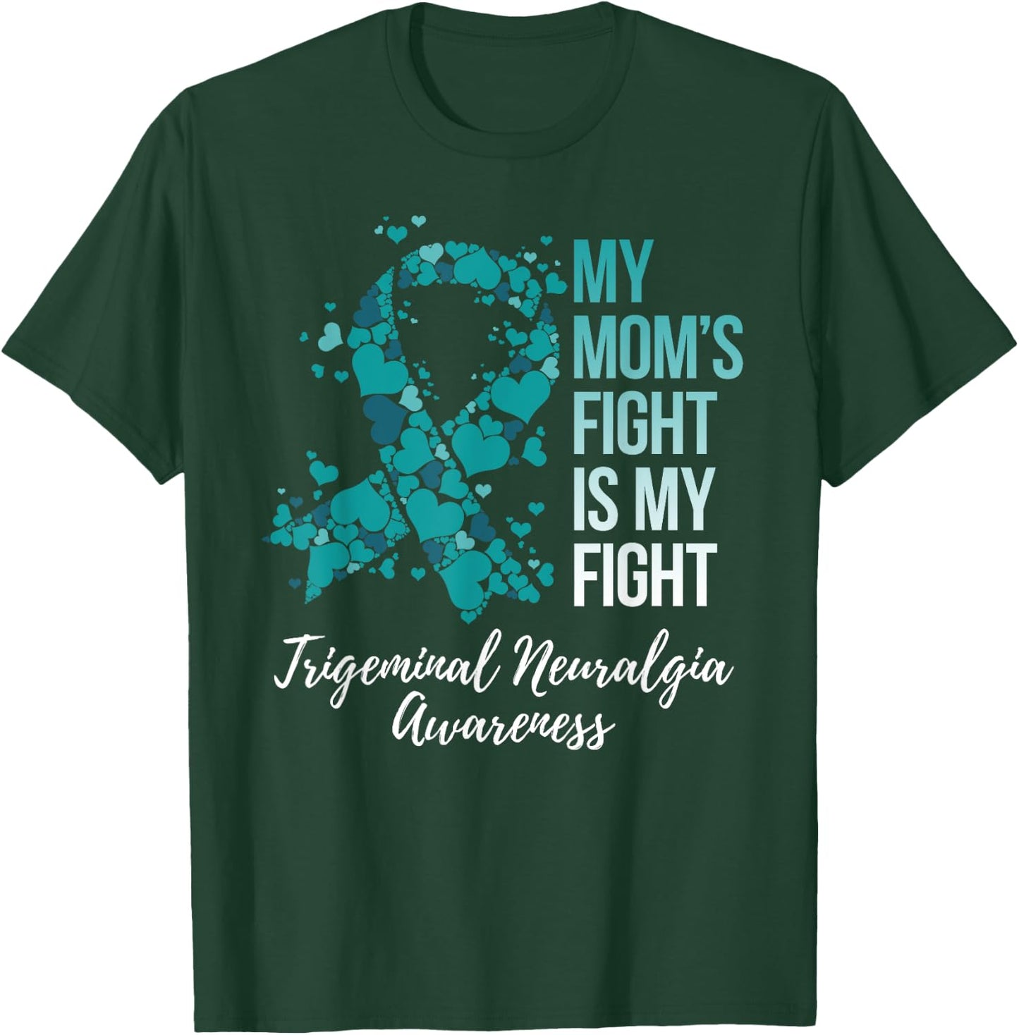 My Mom’s Fight Is My Fight Trigeminal Neuralgia Awareness T-Shirt - T-Shirt | Forest