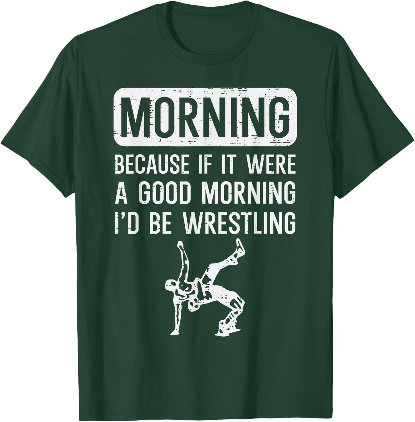Morning Because If Good Id Be Wrestling Wrestler Men Women T-Shirt - T-Shirt | Forest