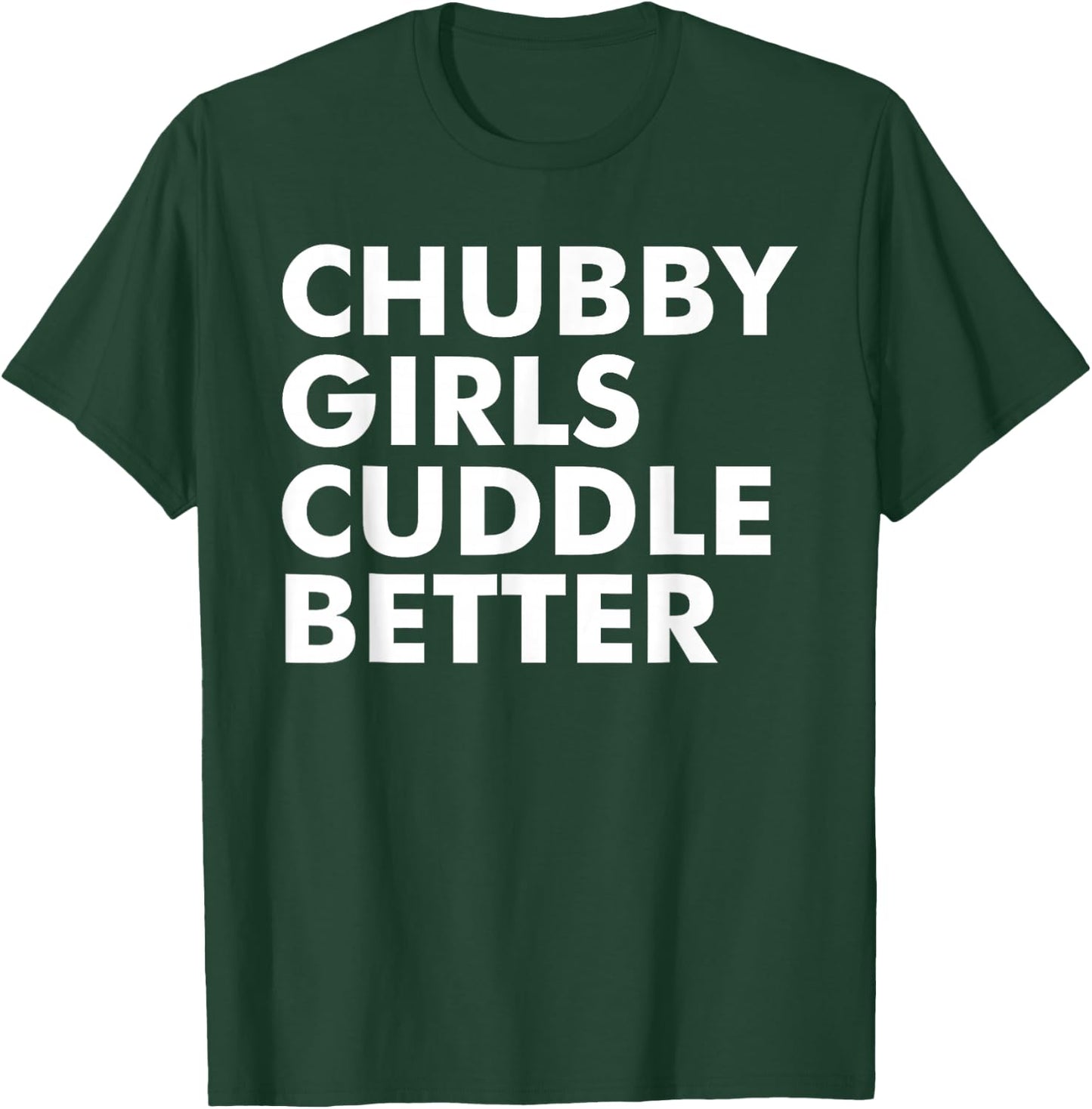 Chubby Girls Cuddle Better Funny Sarcastic Chubby Girls T-Shirt - T-Shirt | Forest