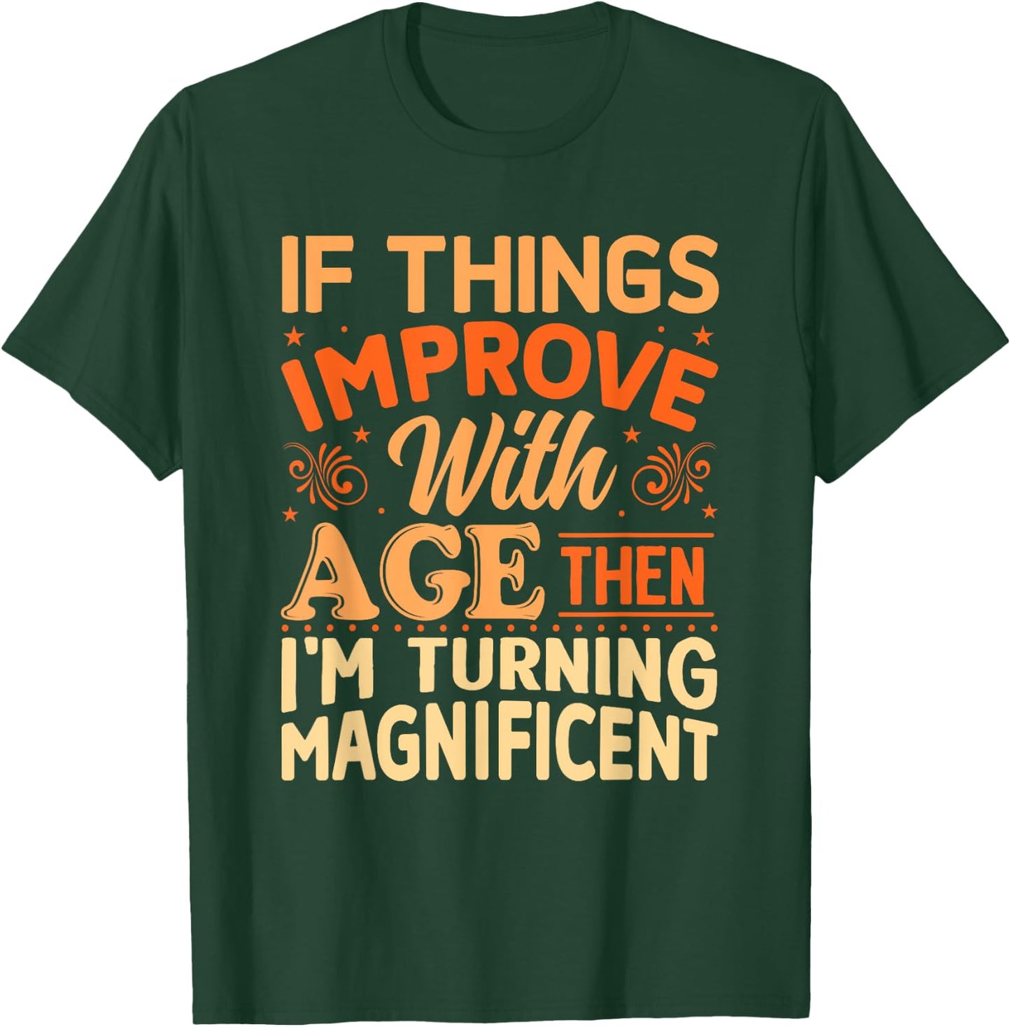 If things get better with Age then I'm Magnificent T-Shirt - T-Shirt | Forest