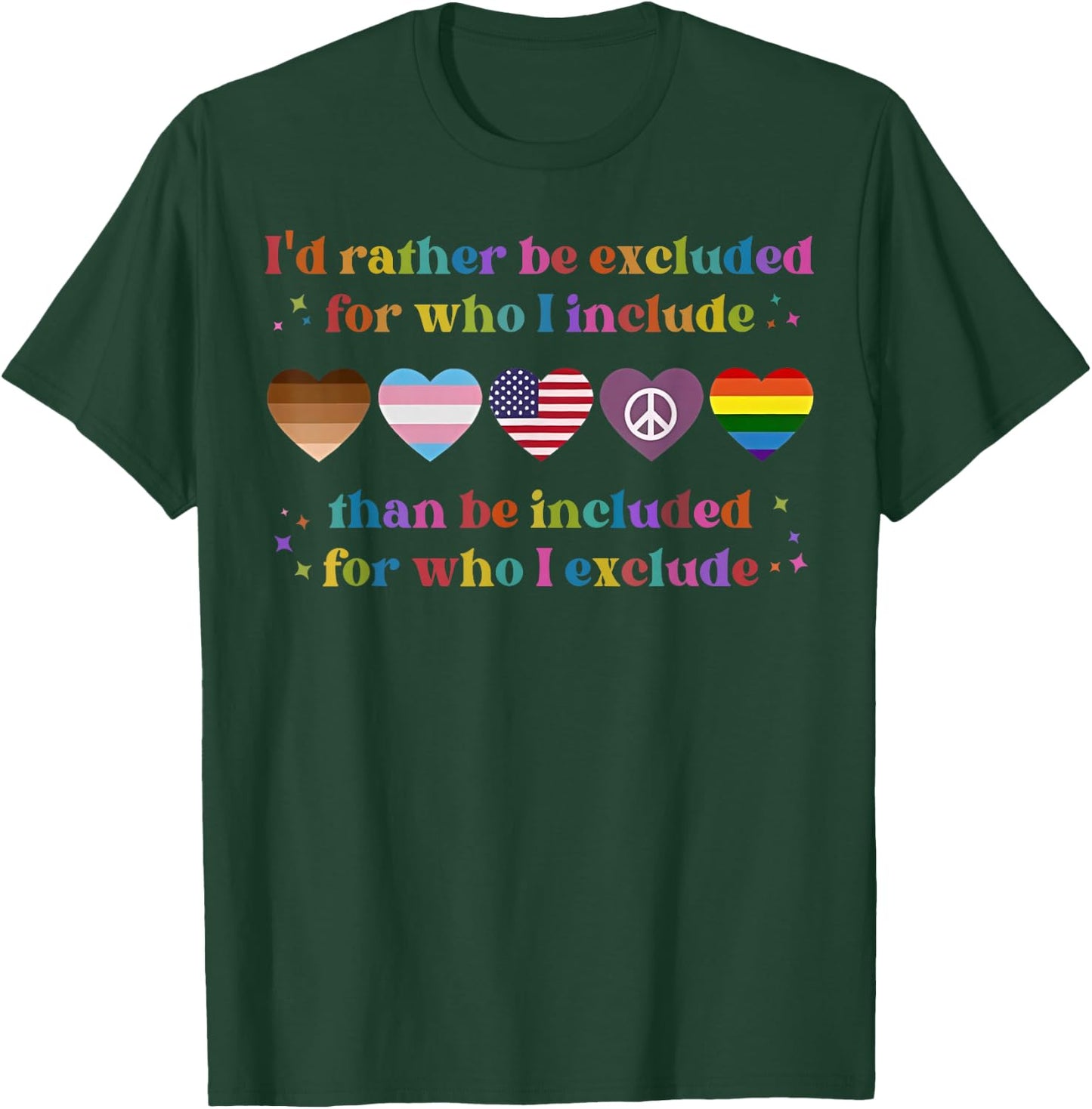 I'd Rather Be Excluded For Who I Include Than Be Included T-Shirt - T-Shirt | Forest