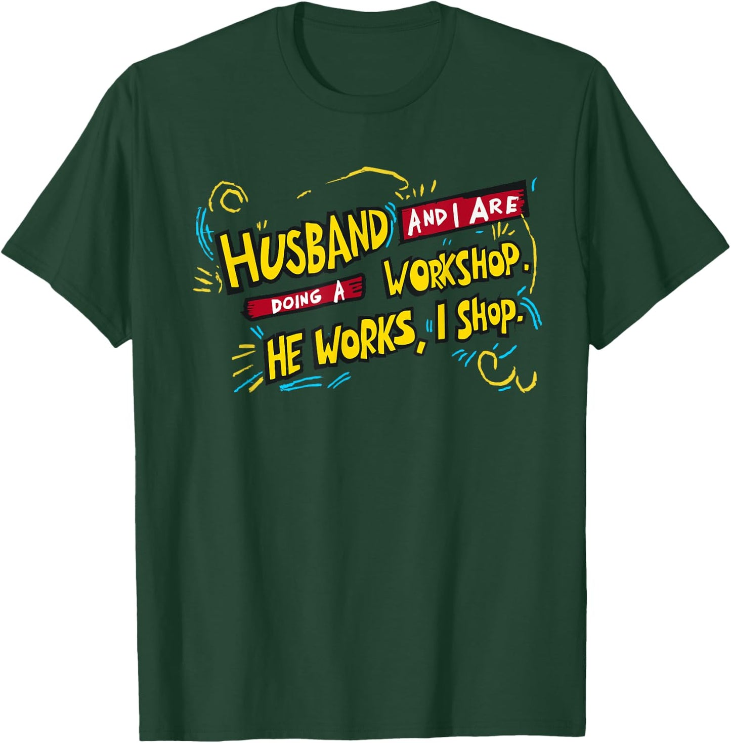 Husband and I doing a workshop, He works I shop. happy hobby T-Shirt - T-Shirt | Forest