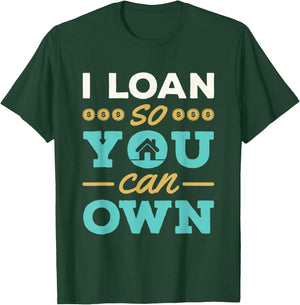 I Loan So You Can Own Mortgage Lender Loan Officer T-Shirt - T-Shirt | Forest
