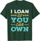 I Loan So You Can Own Mortgage Lender Loan Officer T-Shirt - T-Shirt | Forest