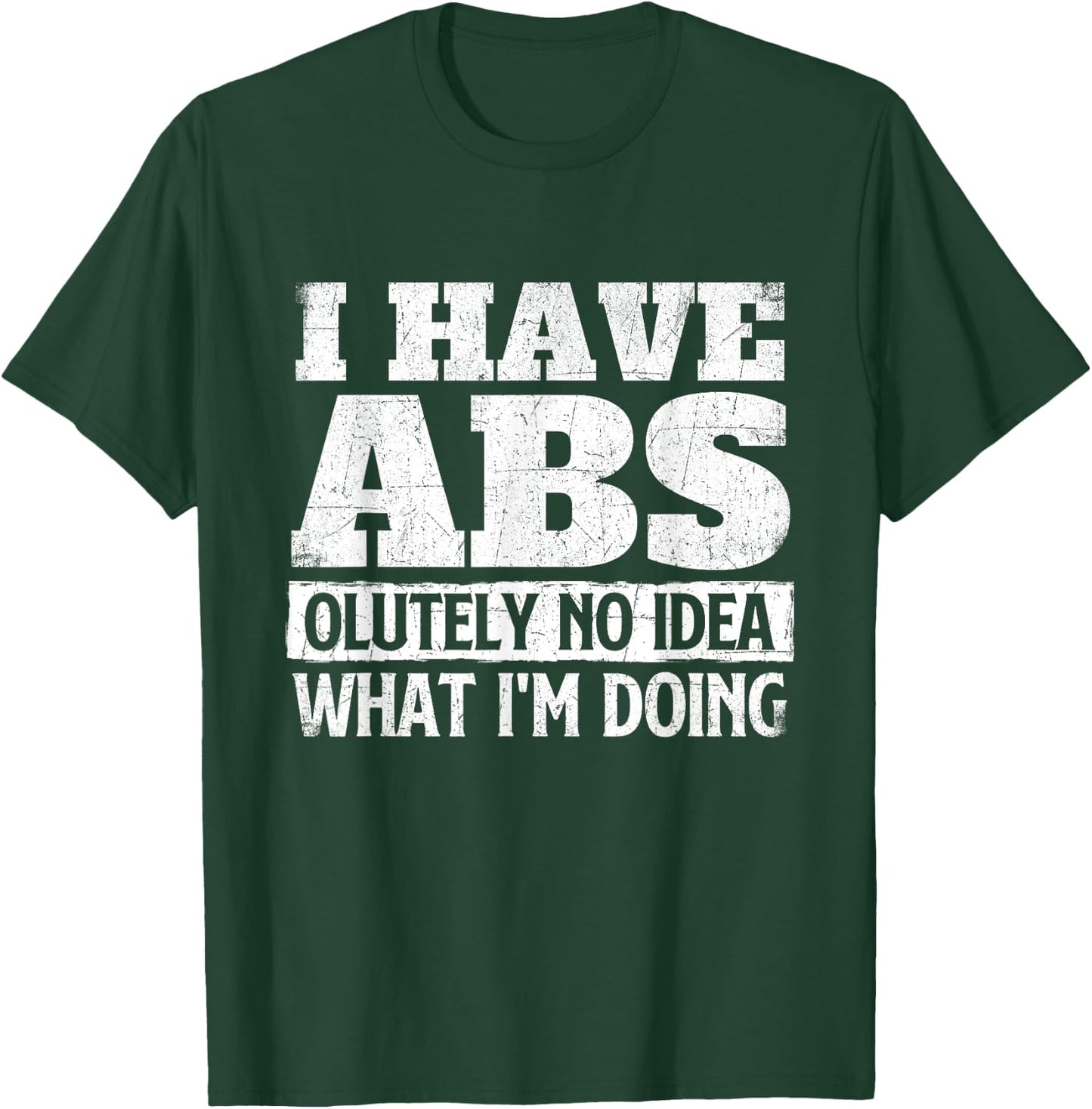 I Have Abs-olutely No Idea - Workout Gym Weightlifting T-Shirt - T-Shirt | Forest