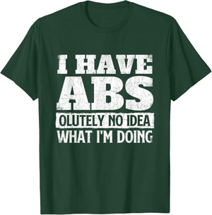 I Have Abs-olutely No Idea - Workout Gym Weightlifting T-Shirt - T-Shirt | Forest