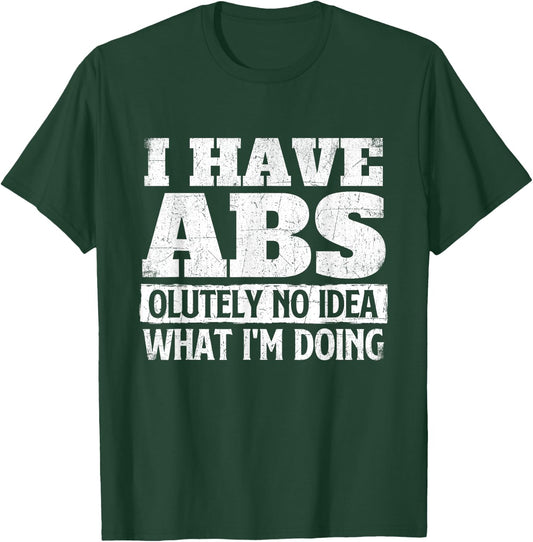 I Have Abs-olutely No Idea - Workout Gym Weightlifting T-Shirt - T-Shirt | Forest