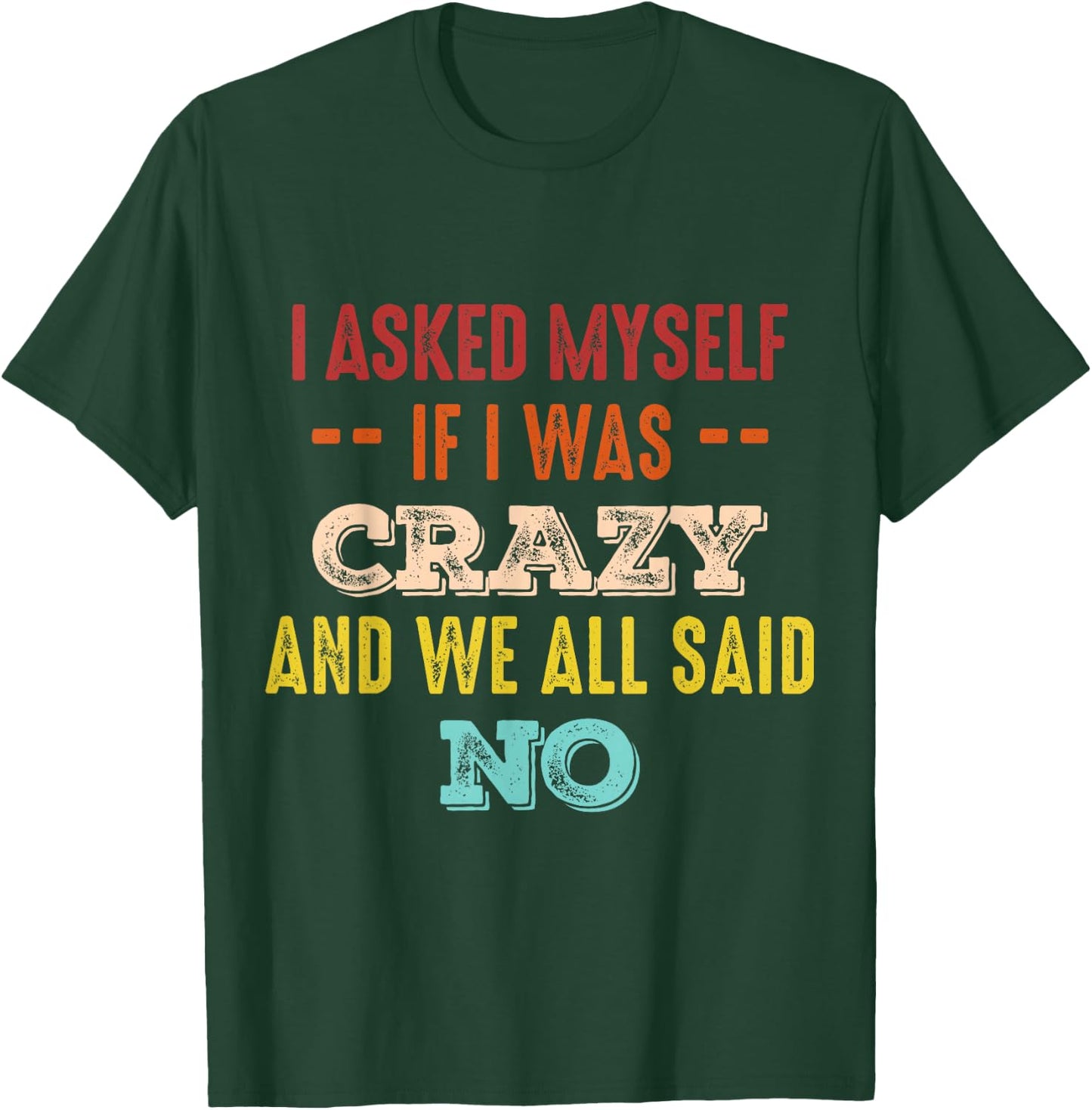 I asked myself if i was crazy and we all said no T-Shirt - T-Shirt | Forest
