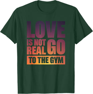 Love Is Not Real Go To The Gym T-Shirt - T-Shirt | Forest