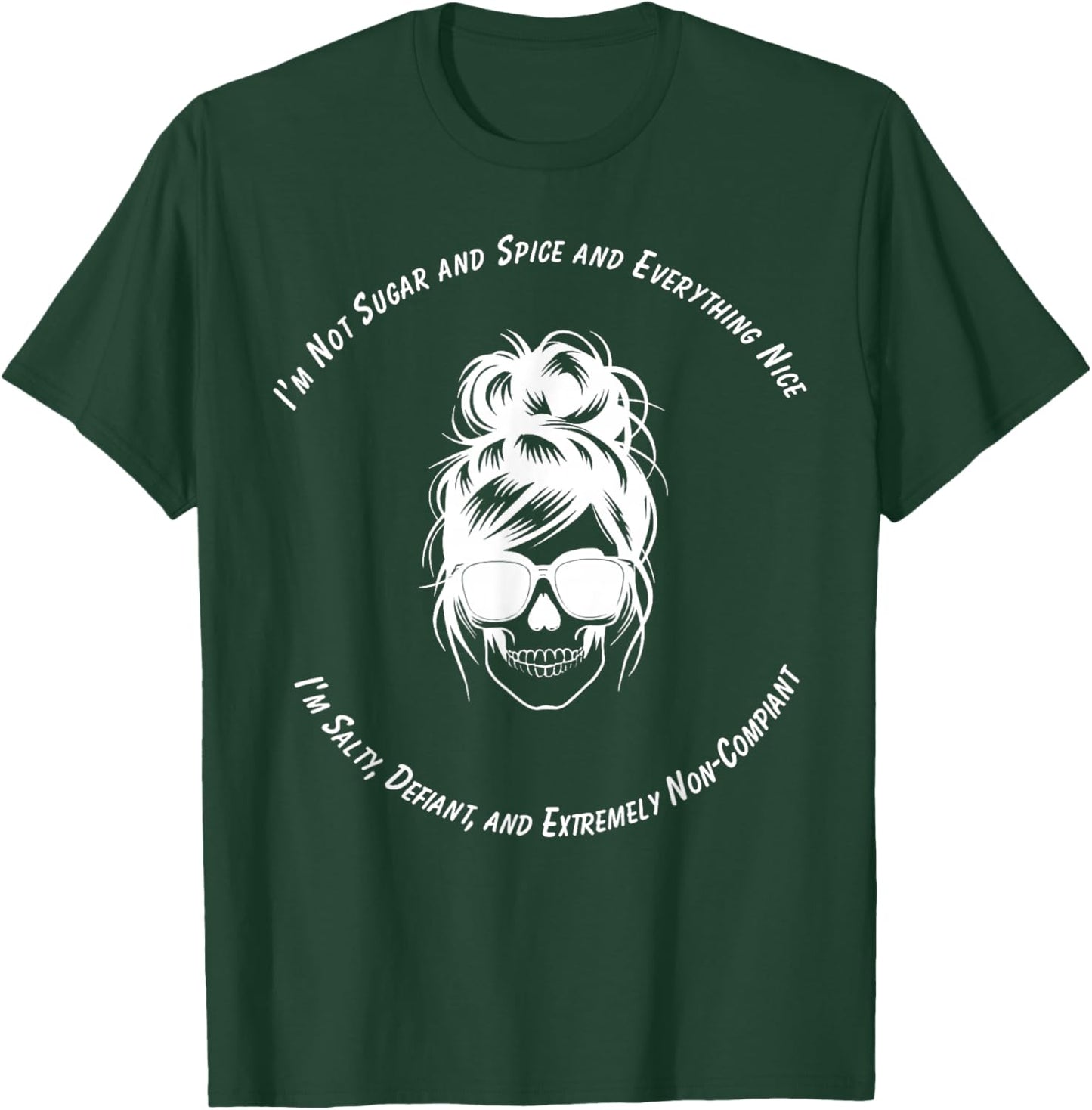 I Am Not Sugar and Spice Salty Defiant Non Compliant T-Shirt - T-Shirt | Forest