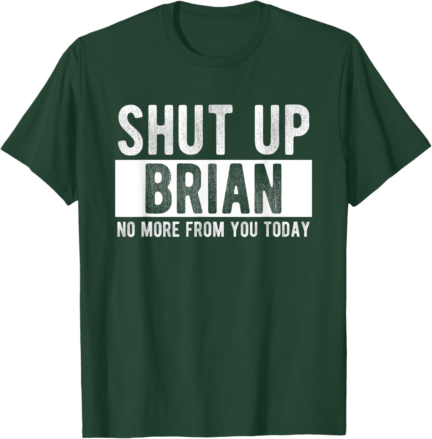 Shut Up Brian No More From You Today Funny Brian Name T-Shirt - T-Shirt | Forest