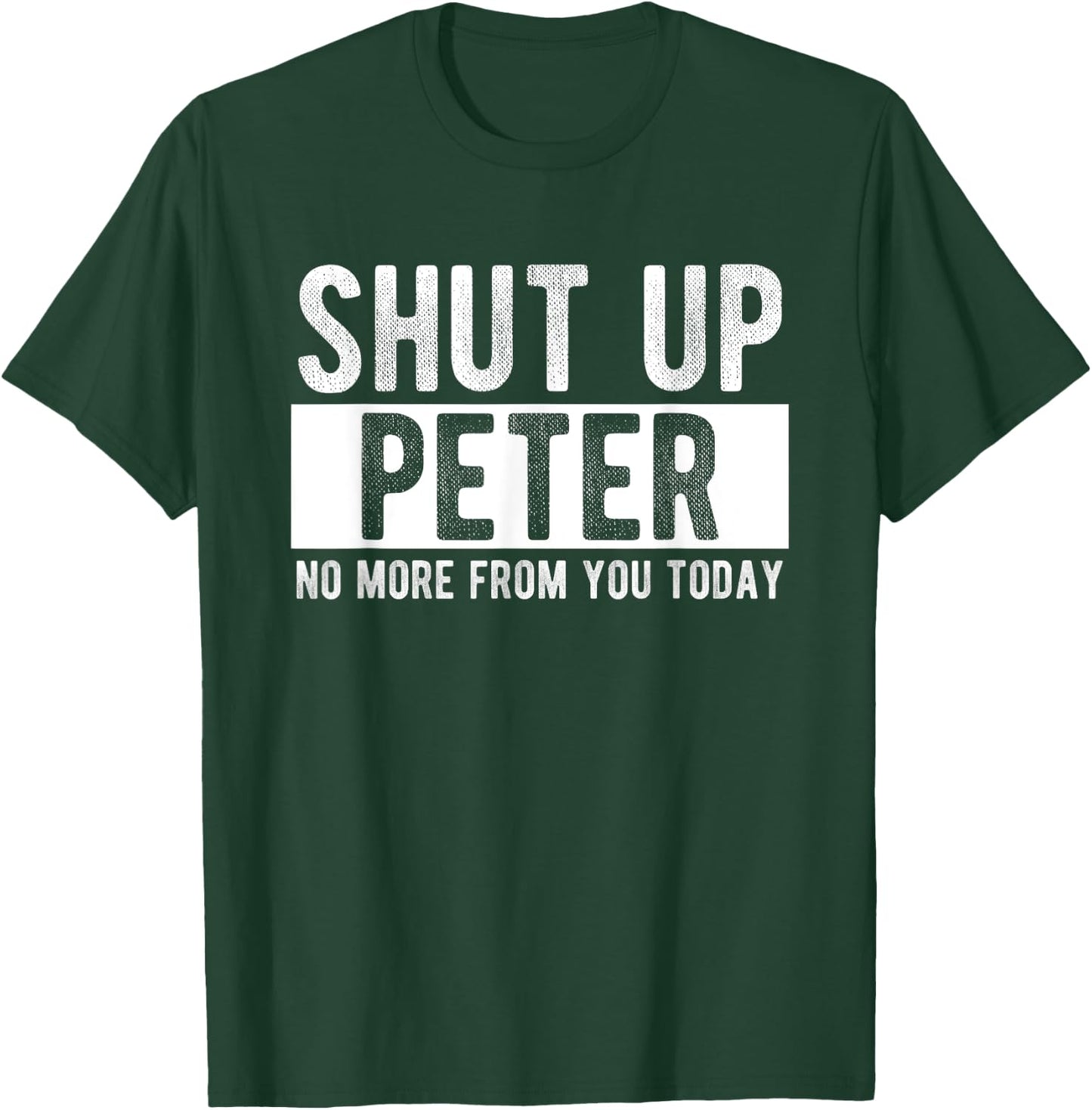 Shut Up Peter No More From You Today Funny Peter Name T-Shirt - T-Shirt | Forest
