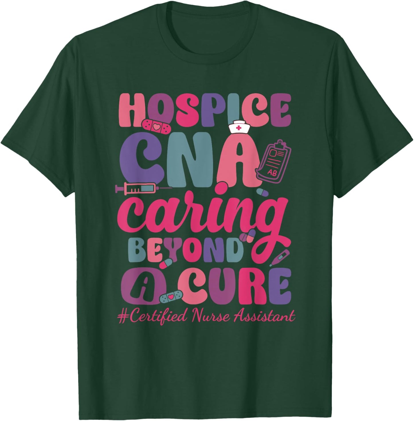 Hospice CNA Caring Beyond A Cure Palliative Care Nurse T-Shirt - T-Shirt | Forest