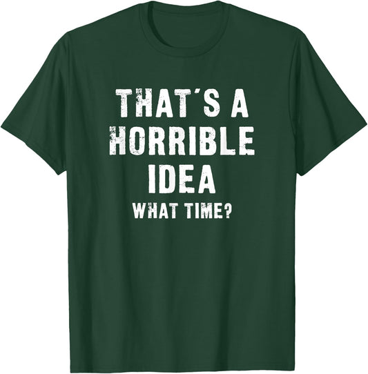 That's A Horrible Idea - What Time - Funny T-Shirt - T-Shirt | Forest