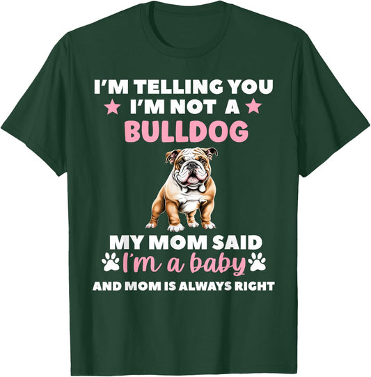 I Am Telling You Im Not a Bulldog My Mom Said Im a Baby T-Shirt - T-Shirt | Forest