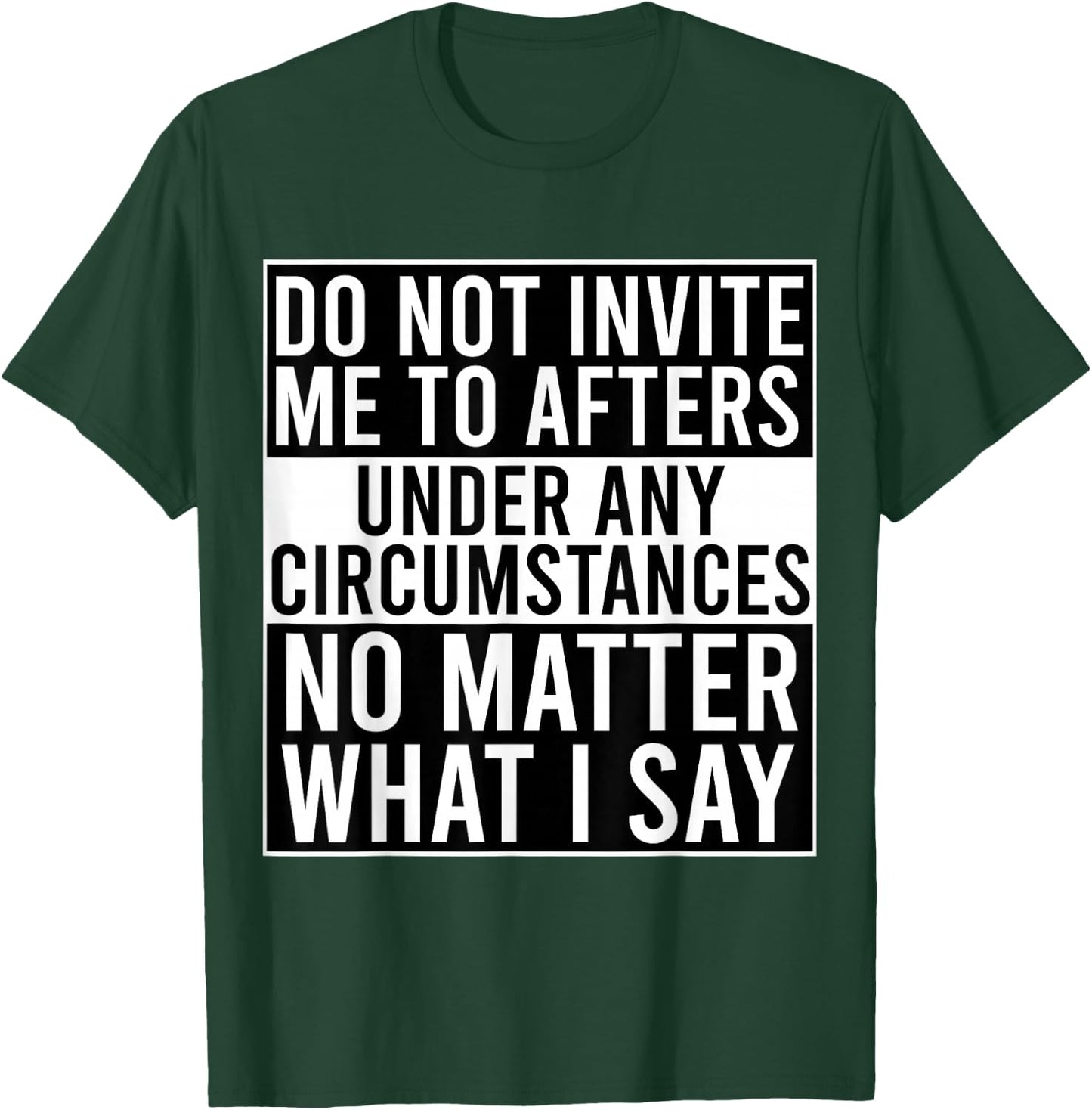 Funny Do Not Invite Me To Afters Under Any Circumstances T-Shirt - T-Shirt | Forest