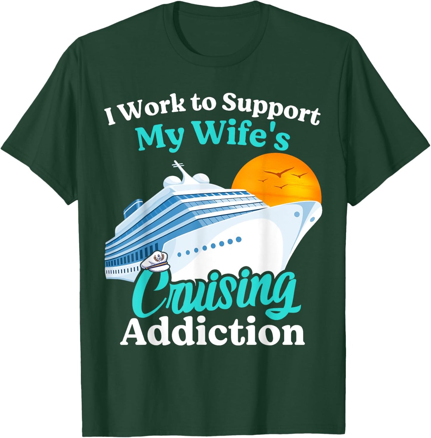 I Work To Support My Wife's Cruising Addiction Funny Cruise T-Shirt - T-Shirt | Forest