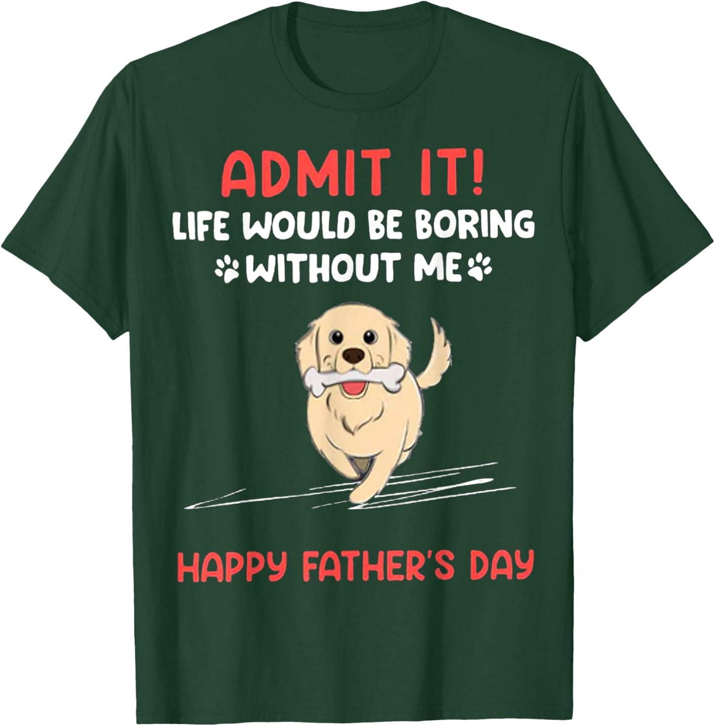 Admit It Life Would Be Boring Without Me- Happy Father's Day T-Shirt - T-Shirt | Forest