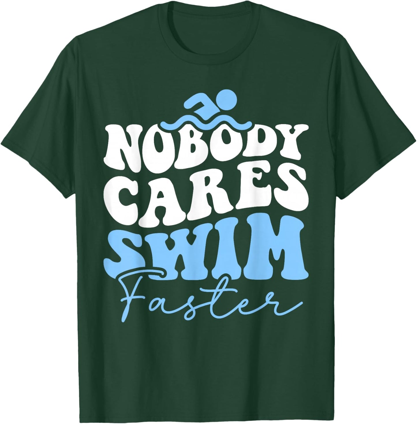 Nobody Cares Swim Faster - Funny Swimmer Swimming Team T-Shirt - T-Shirt | Forest