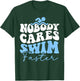 Nobody Cares Swim Faster - Funny Swimmer Swimming Team T-Shirt - T-Shirt | Forest