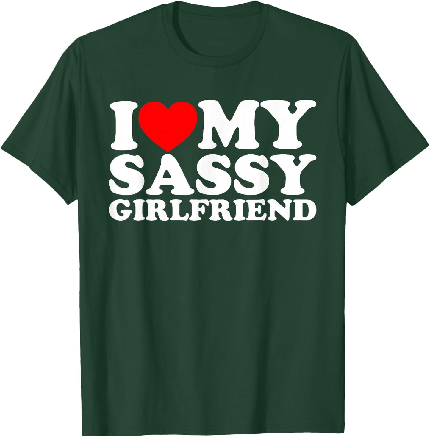 I Love My Sassy Girlfriend T-Shirt - T-Shirt | Forest