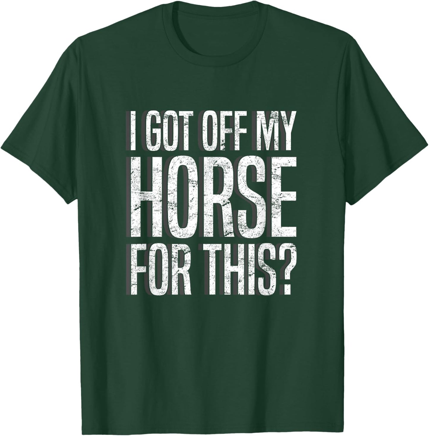 I Got Off My Horse For This? Equestrian T-Shirt - T-Shirt | Forest