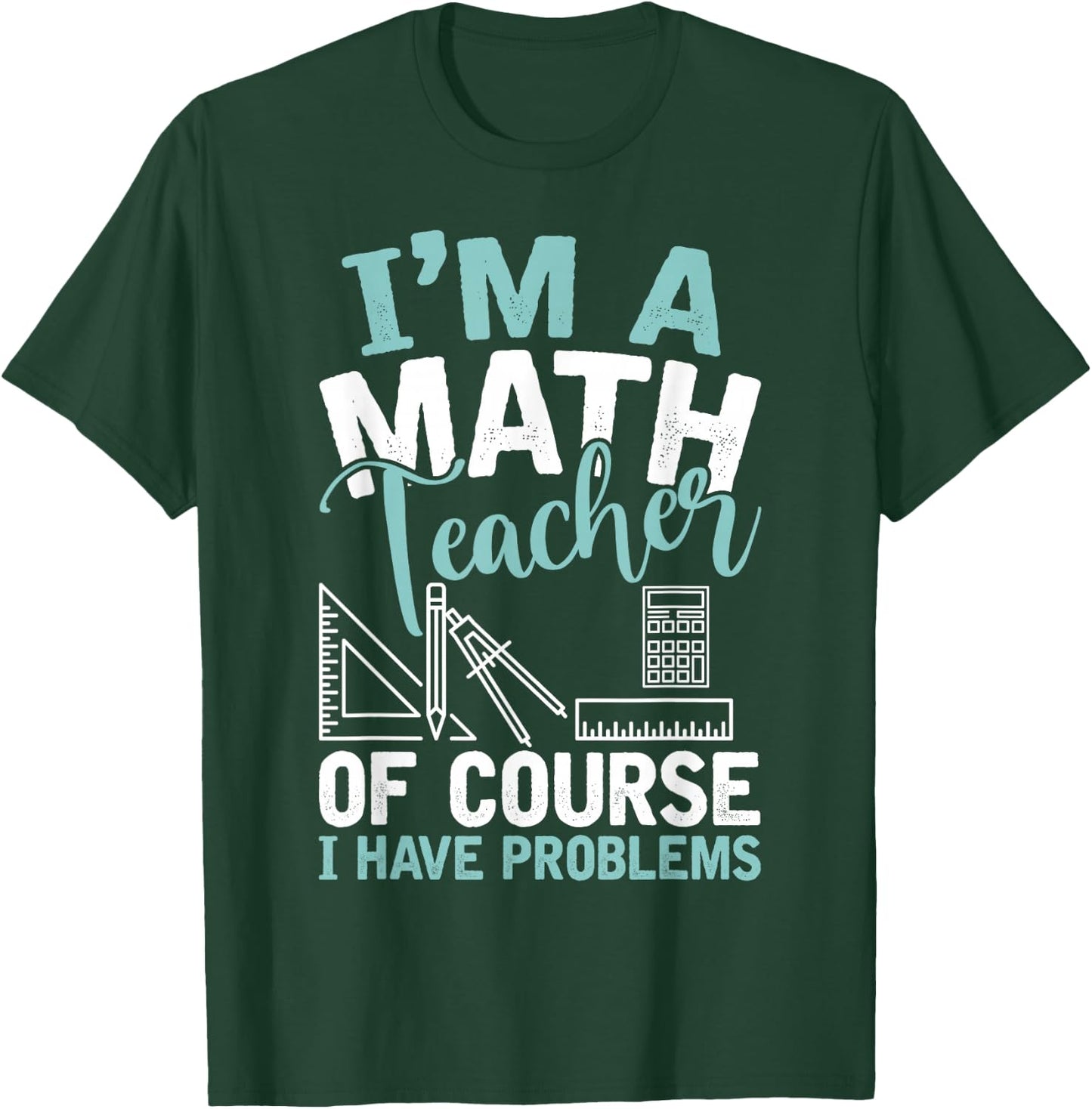 Im A Math Teacher Of Course I Have Problems Teacher T-Shirt - T-Shirt | Forest