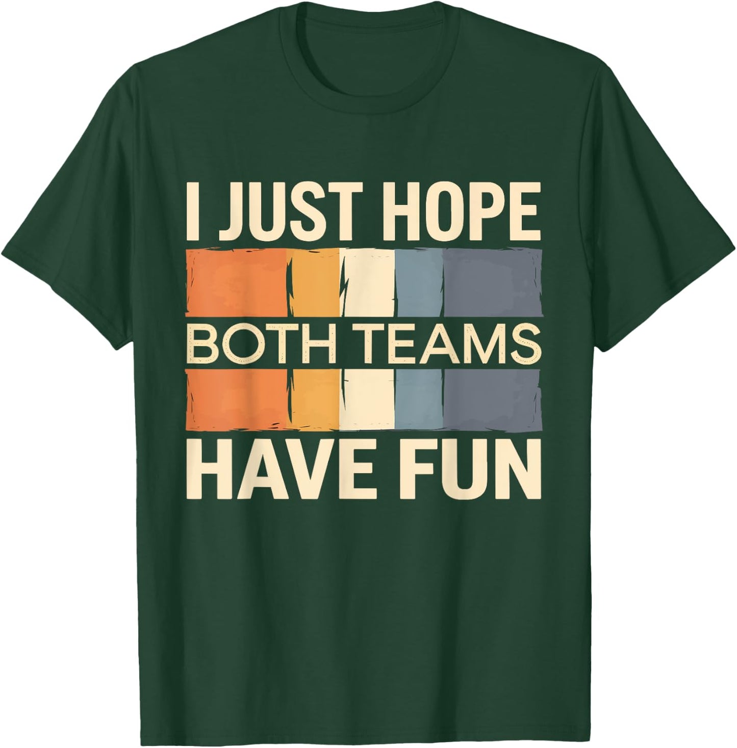 I Just Hope Both Teams Have Fun T-Shirt - T-Shirt | Forest