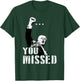 You Missed You Missed Trump 2024 Donald Trump Support T-Shirt - T-Shirt | Forest