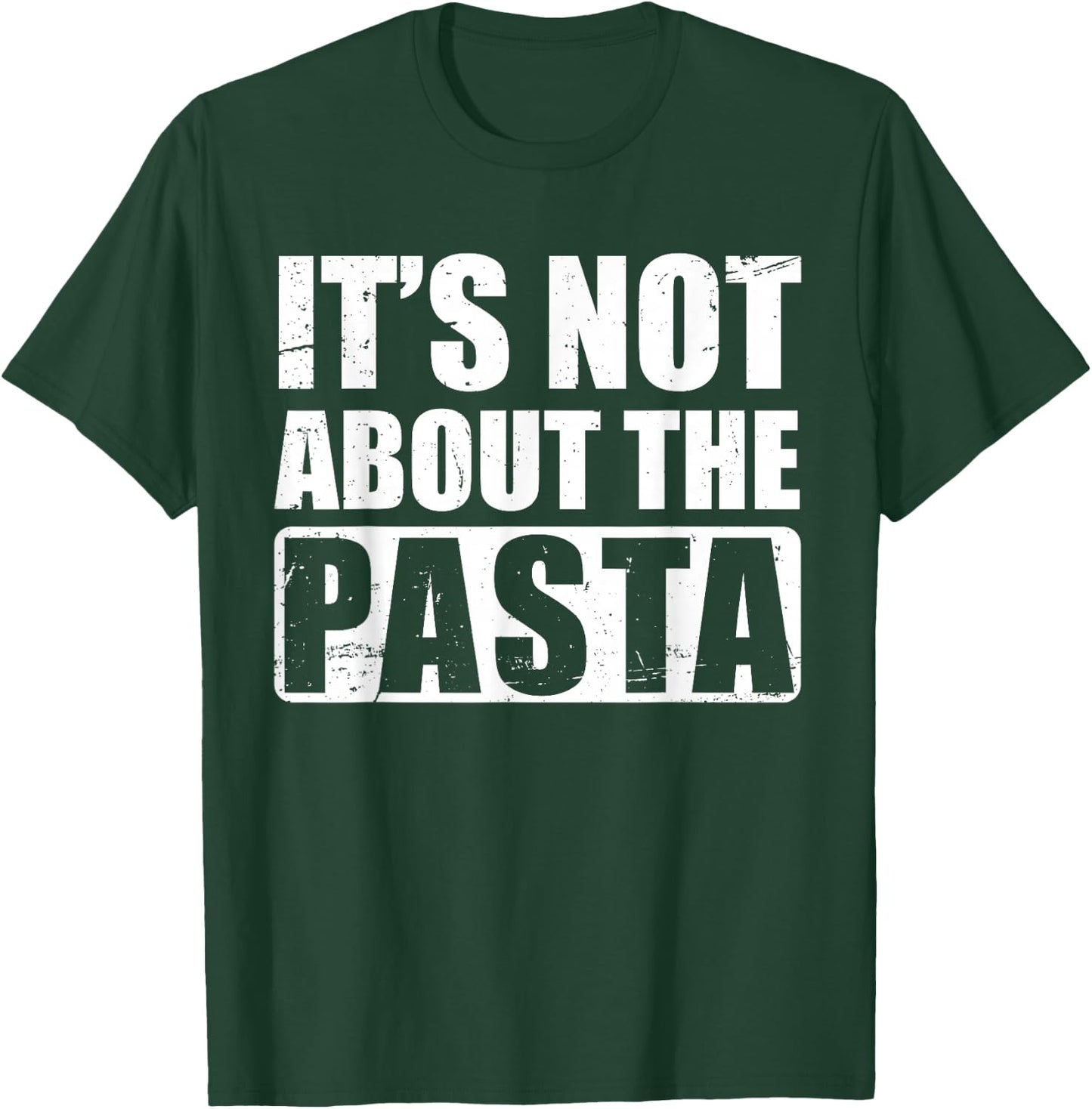 It's Not About The Pasta T-Shirt - T-Shirt | Forest