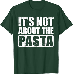 It's Not About The Pasta T-Shirt - T-Shirt | Forest