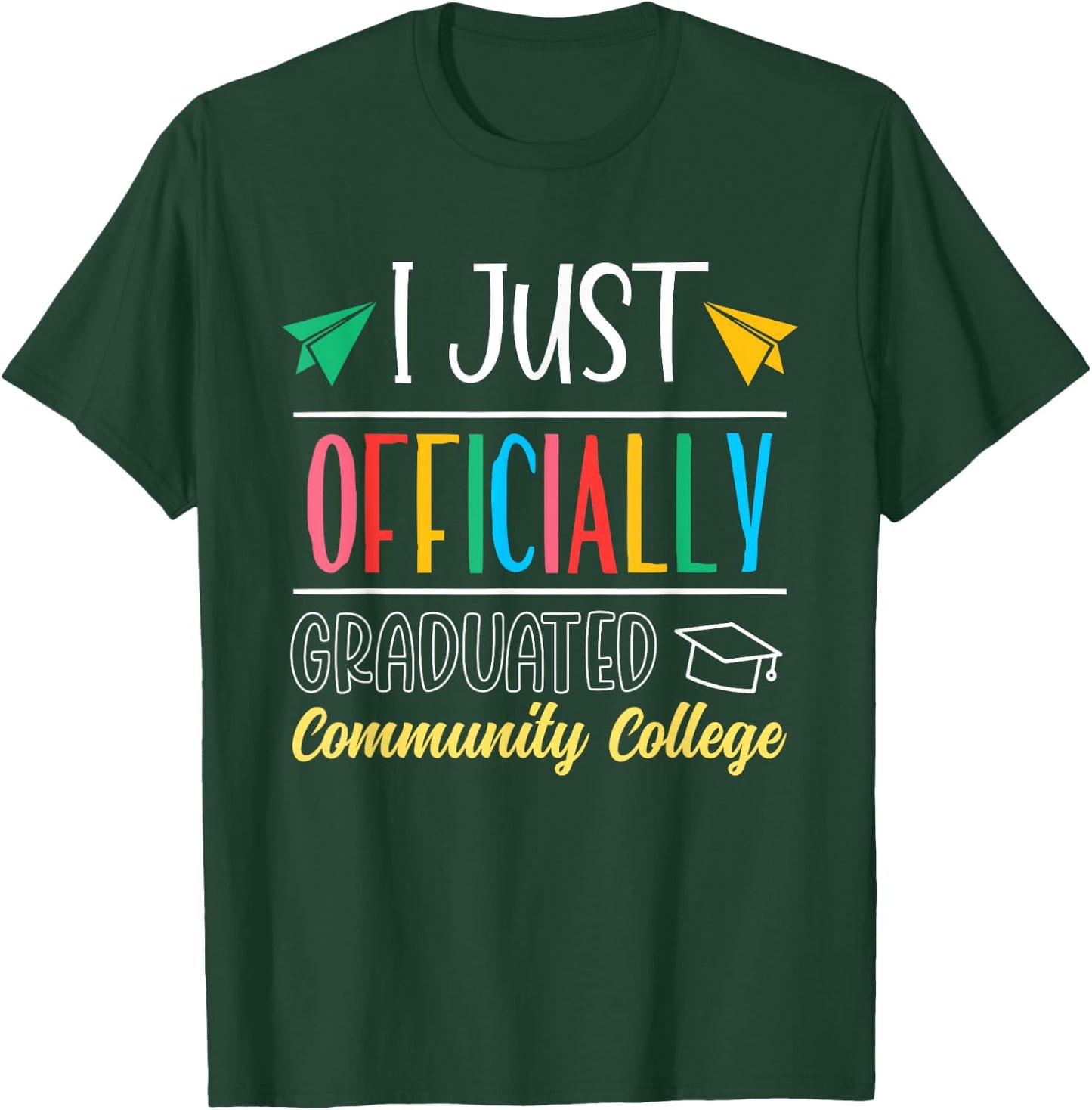 I Just Officially Graduated Community College Graduate T-Shirt - T-Shirt | Forest